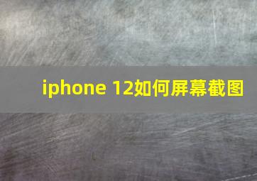 iphone 12如何屏幕截图